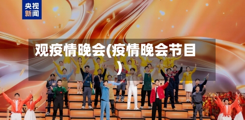 观疫情晚会(疫情晚会节目)-第2张图片