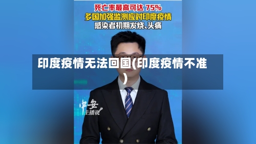 印度疫情无法回国(印度疫情不准)