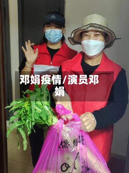 邓娟疫情/演员邓娟