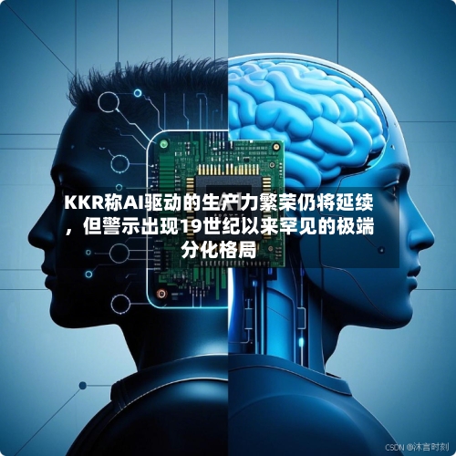KKR称AI驱动的生产力繁荣仍将延续，但警示出现19世纪以来罕见的极端分化格局-第3张图片