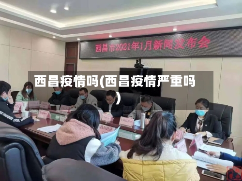 西昌疫情吗(西昌疫情严重吗)