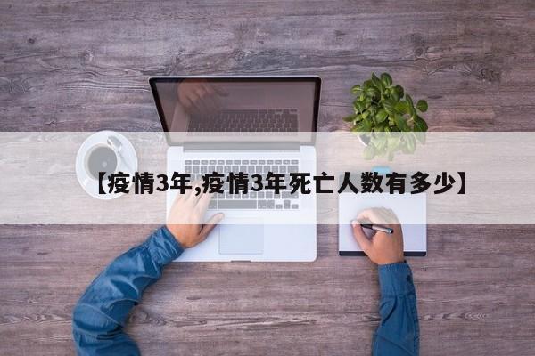 【疫情3年,疫情3年死亡人数有多少】