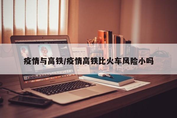 疫情与高铁/疫情高铁比火车风险小吗