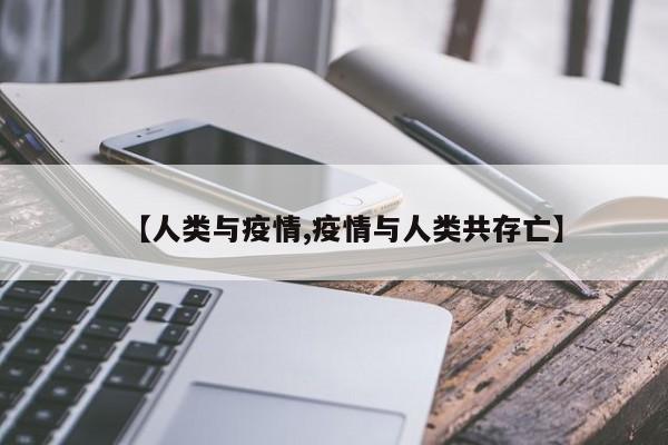 【人类与疫情,疫情与人类共存亡】