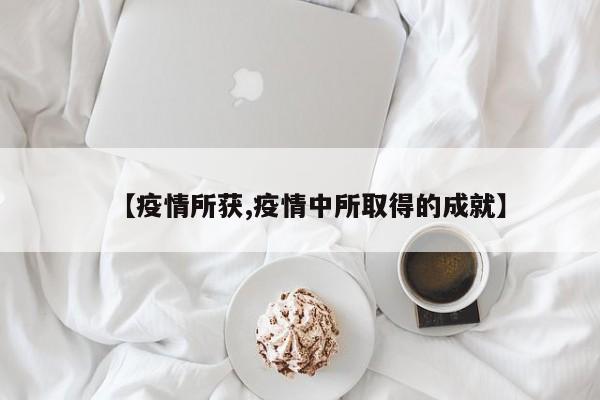 【疫情所获,疫情中所取得的成就】