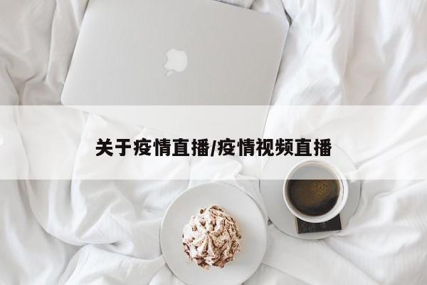 关于疫情直播/疫情视频直播
