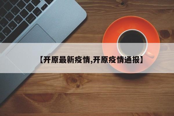 【开原最新疫情,开原疫情通报】