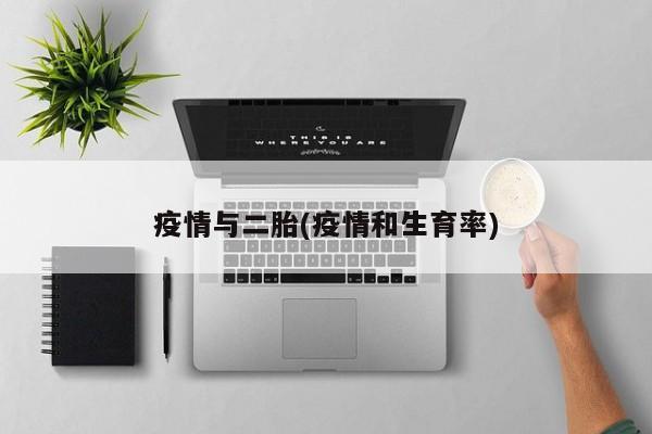 疫情与二胎(疫情和生育率)