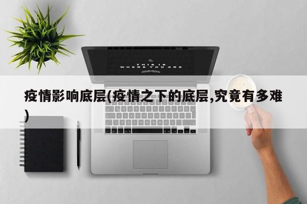 疫情影响底层(疫情之下的底层,究竟有多难)