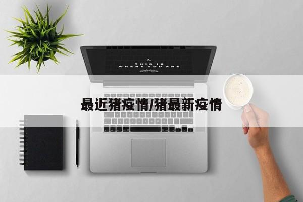 最近猪疫情/猪最新疫情