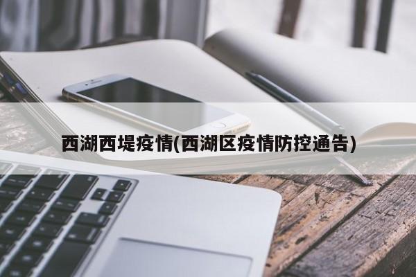 西湖西堤疫情(西湖区疫情防控通告)